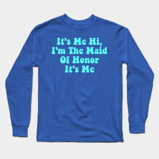 It's Me Hi, I'm The Maid Of Honor It's Me Long Sleeve T-Shirt